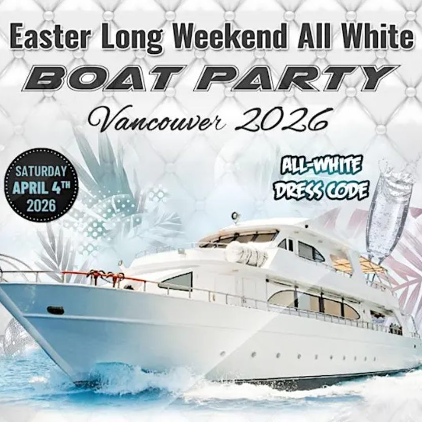🚢 Easter Long Weekend All White Boat Party Vancouver 2026 🐰🥚🎉 (April 4)